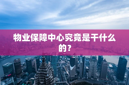 物业保障中心究竟是干什么的？