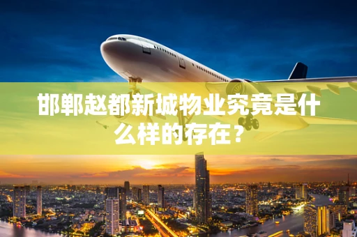 邯郸赵都新城物业究竟是什么样的存在？