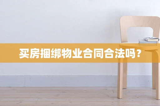 买房捆绑物业合同合法吗？