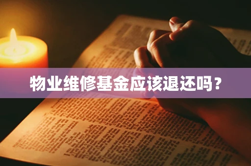 物业维修基金应该退还吗？