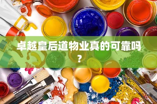 卓越皇后道物业真的可靠吗？