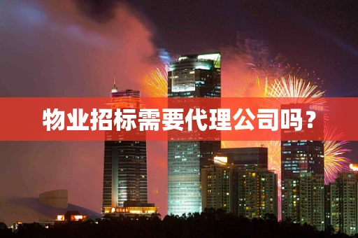 物业招标需要代理公司吗？