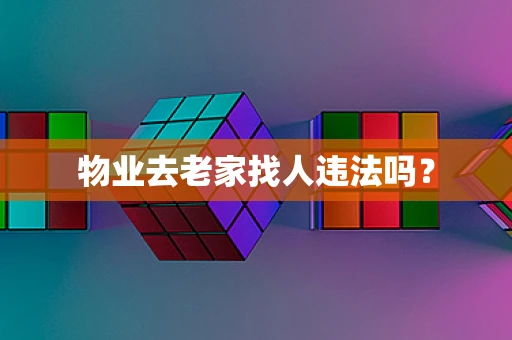 物业去老家找人违法吗？