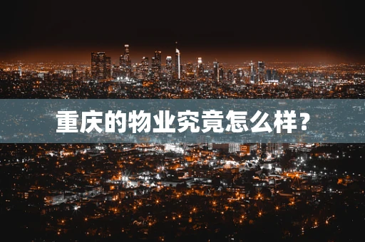 重庆的物业究竟怎么样？