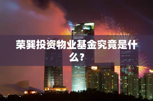 荣巽投资物业基金究竟是什么？