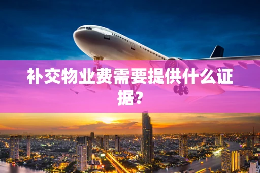 补交物业费需要提供什么证据？