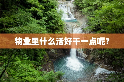 物业里什么活好干一点呢？