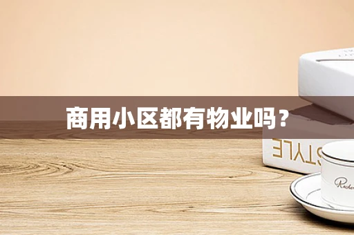 商用小区都有物业吗？