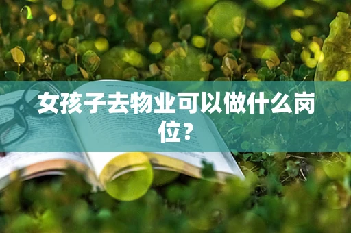 女孩子去物业可以做什么岗位？