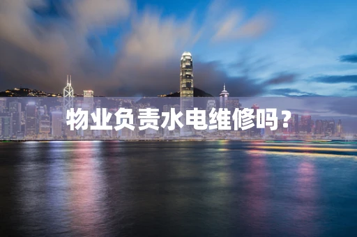 物业负责水电维修吗？