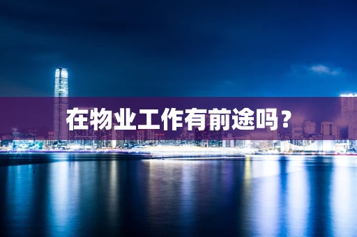 在物业工作有前途吗？