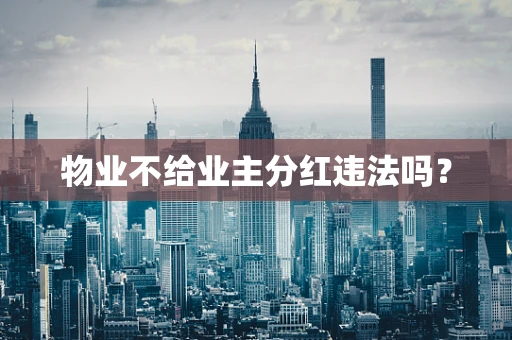 物业不给业主分红违法吗？