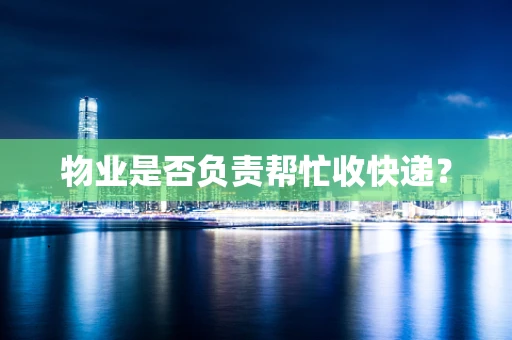 物业是否负责帮忙收快递？