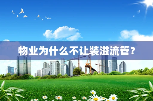 物业为什么不让装溢流管？