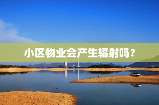 小区物业会产生辐射吗？