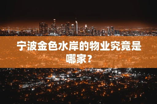 宁波金色水岸的物业究竟是哪家？