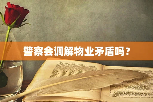警察会调解物业矛盾吗？