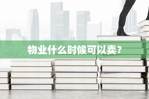 物业什么时候可以卖？