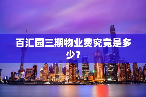 百汇园三期物业费究竟是多少？