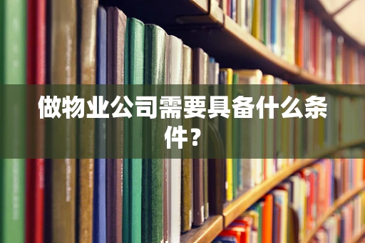 做物业公司需要具备什么条件？