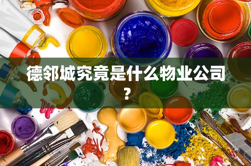 德邻城究竟是什么物业公司？