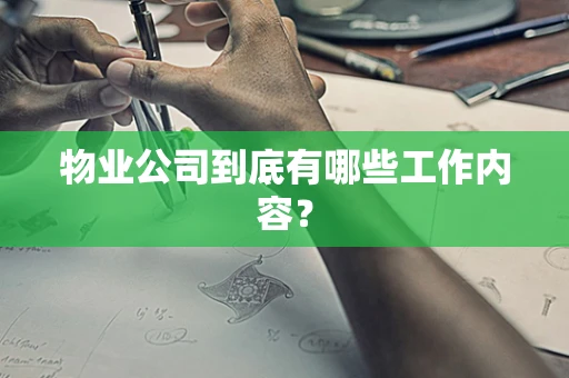 物业公司到底有哪些工作内容？