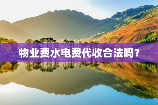 物业费水电费代收合法吗？