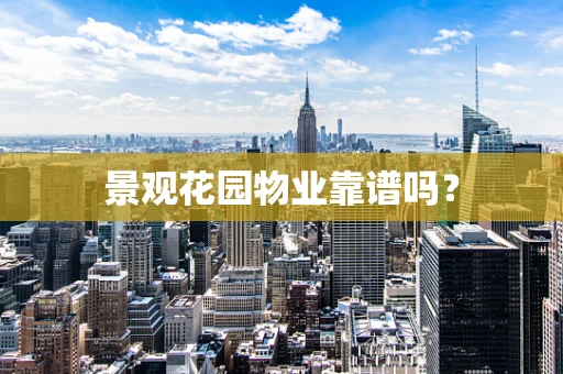 景观花园物业靠谱吗？