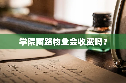 学院南路物业会收费吗？