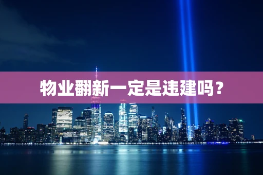 物业翻新一定是违建吗？