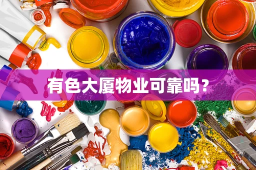 有色大厦物业可靠吗？