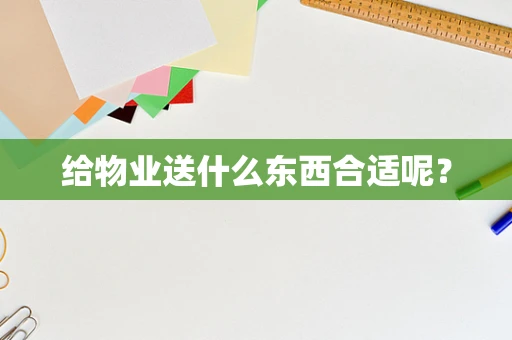 给物业送什么东西合适呢？
