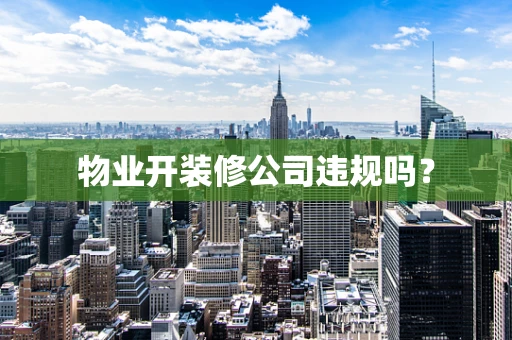 物业开装修公司违规吗？