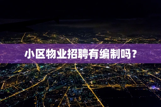 小区物业招聘有编制吗？