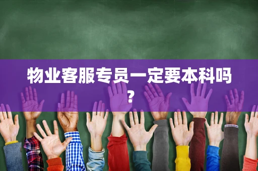 物业客服专员一定要本科吗？