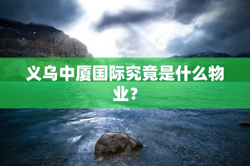 义乌中厦国际究竟是什么物业？