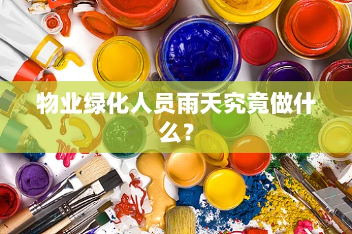 物业绿化人员雨天究竟做什么？