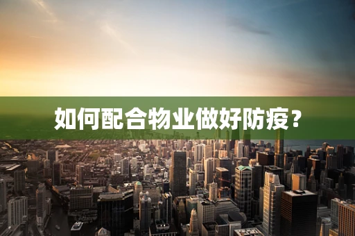 如何配合物业做好防疫？
