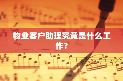 物业客户助理究竟是什么工作？