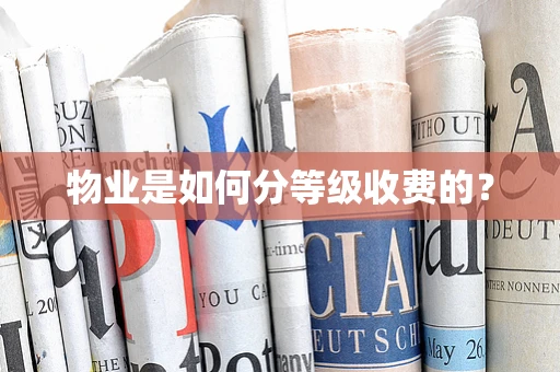 物业是如何分等级收费的？