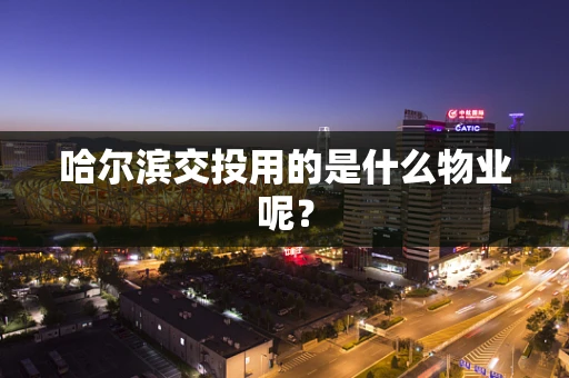 哈尔滨交投用的是什么物业呢？