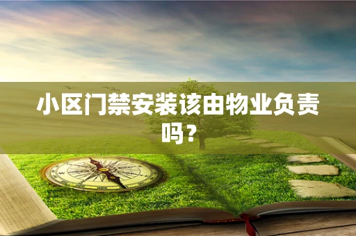 小区门禁安装该由物业负责吗？
