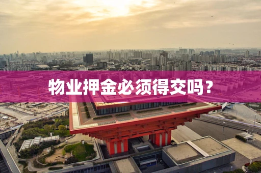 物业押金必须得交吗？