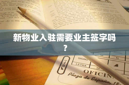 新物业入驻需要业主签字吗？