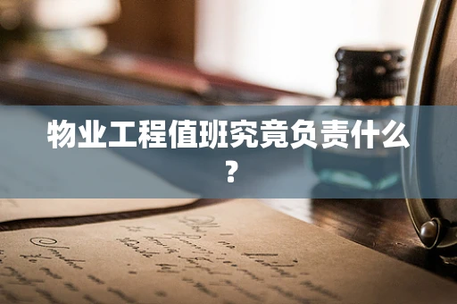 物业工程值班究竟负责什么？