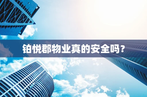 铂悦郡物业真的安全吗？
