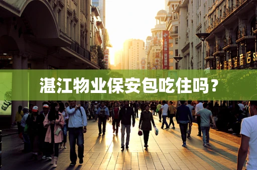 湛江物业保安包吃住吗？