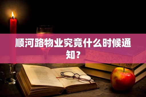 顺河路物业究竟什么时候通知？