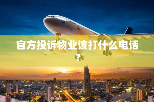 官方投诉物业该打什么电话？