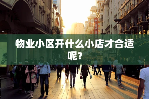 物业小区开什么小店才合适呢？